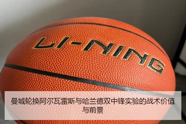 曼城轮换阿尔瓦雷斯与哈兰德双中锋实验的战术价值与前景