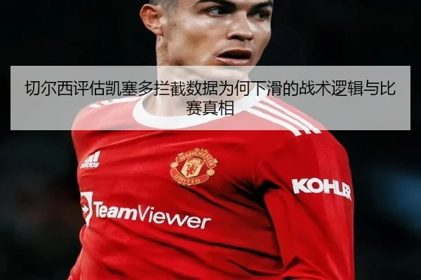 切尔西评估凯塞多拦截数据为何下滑的战术逻辑与比赛真相