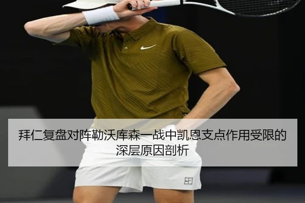 拜仁复盘对阵勒沃库森一战中凯恩支点作用受限的深层原因剖析