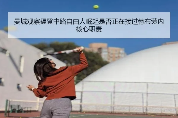 曼城观察福登中路自由人崛起是否正在接过德布劳内核心职责